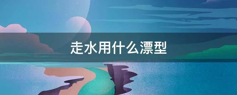 走水用什么漂型
