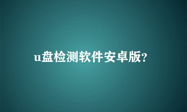 u盘检测软件安卓版？