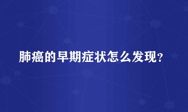肺癌的早期症状怎么发现？