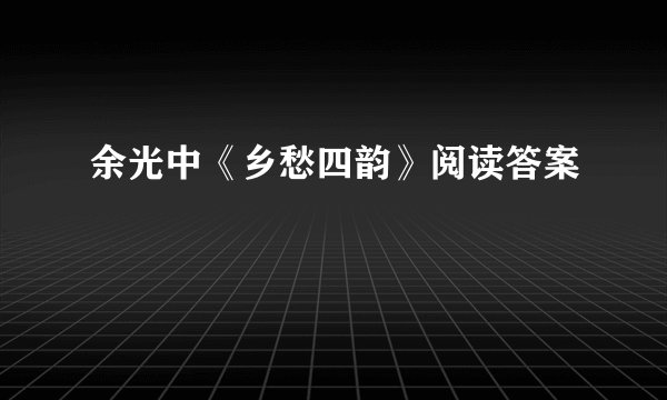 余光中《乡愁四韵》阅读答案
