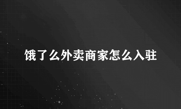 饿了么外卖商家怎么入驻