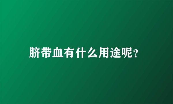 脐带血有什么用途呢？