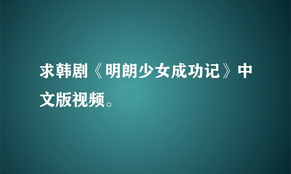 求韩剧《明朗少女成功记》中文版视频。