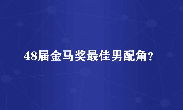 48届金马奖最佳男配角？