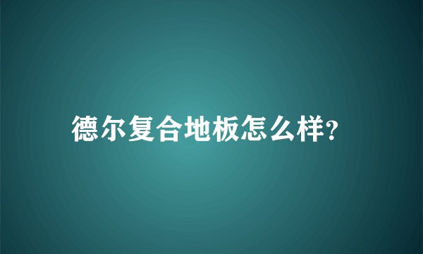 德尔复合地板怎么样?