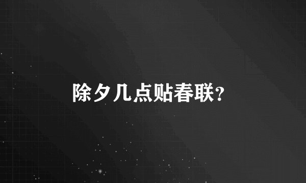 除夕几点贴春联?