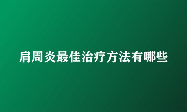 肩周炎最佳治疗方法有哪些