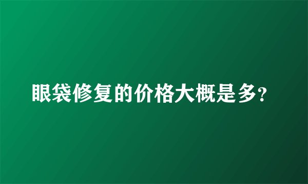 眼袋修复的价格大概是多？